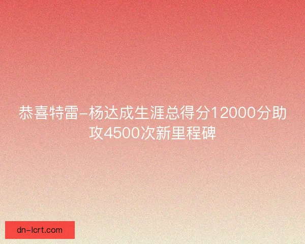 恭喜特雷-杨达成生涯总得分12000分助攻4500次新里程碑